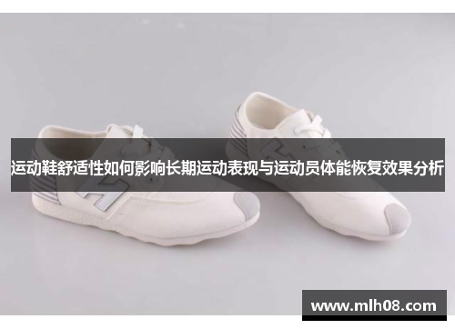 运动鞋舒适性如何影响长期运动表现与运动员体能恢复效果分析